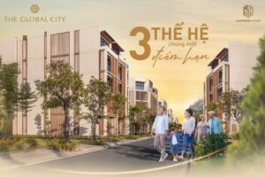 THE GLOBAL CITY 3 THẾ HỆ CÙNG CUHNG 1 ĐIỂM HẸN